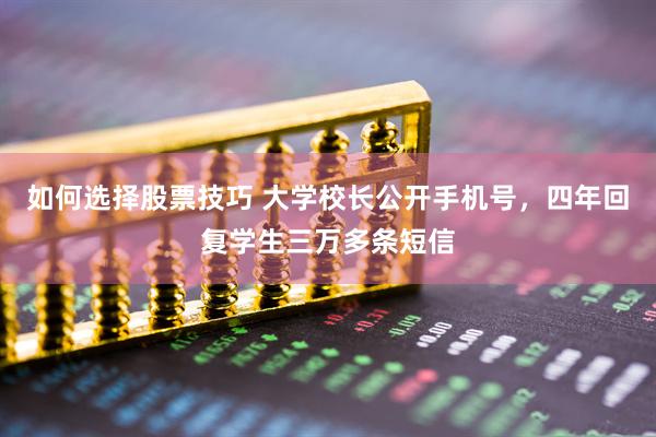 如何选择股票技巧 大学校长公开手机号，四年回复学生三万多条短信
